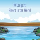 The 10 Longest Rivers in the World